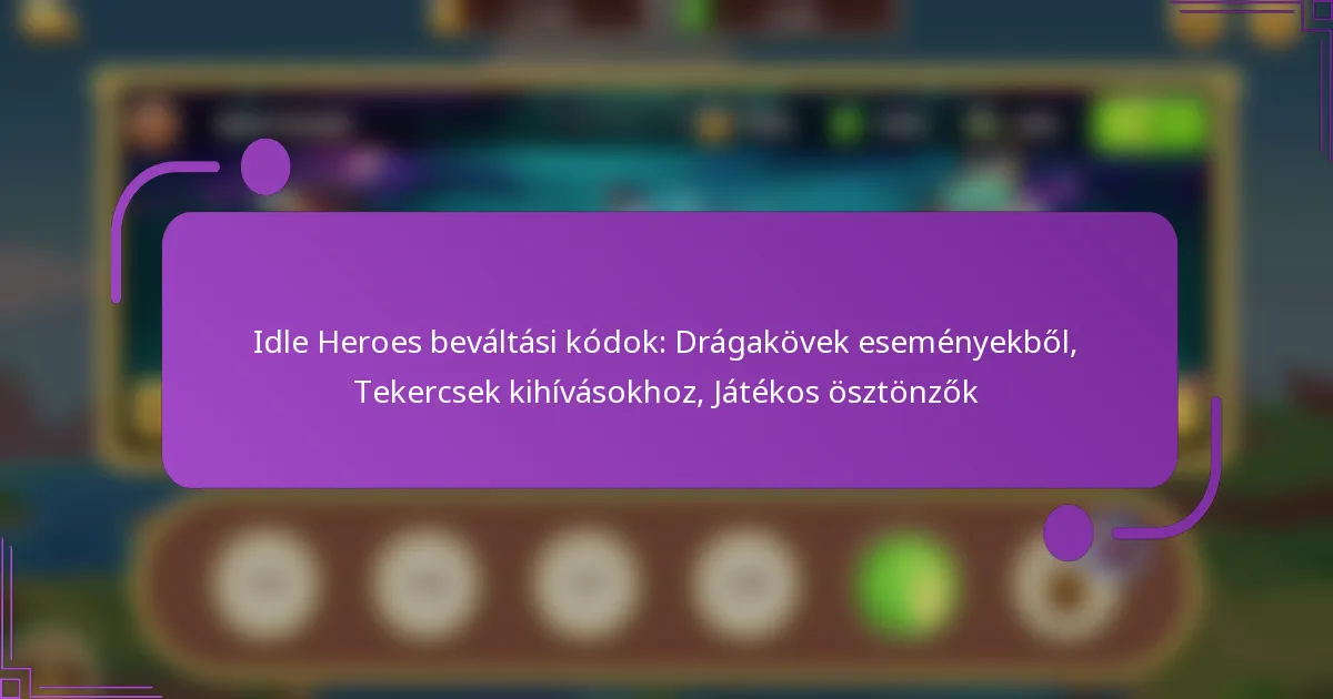 Idle Heroes beváltási kódok: Drágakövek eseményekből, Tekercsek kihívásokhoz, Játékos ösztönzők