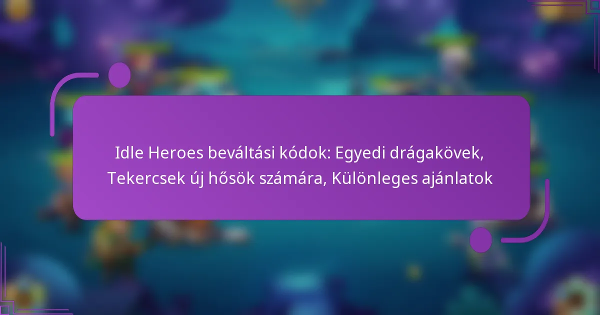 Idle Heroes beváltási kódok: Egyedi drágakövek, Tekercsek új hősök számára, Különleges ajánlatok