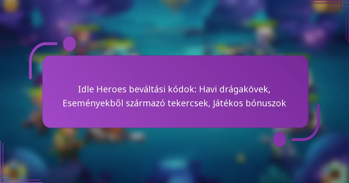 Idle Heroes beváltási kódok: Havi drágakövek, Eseményekből származó tekercsek, Játékos bónuszok