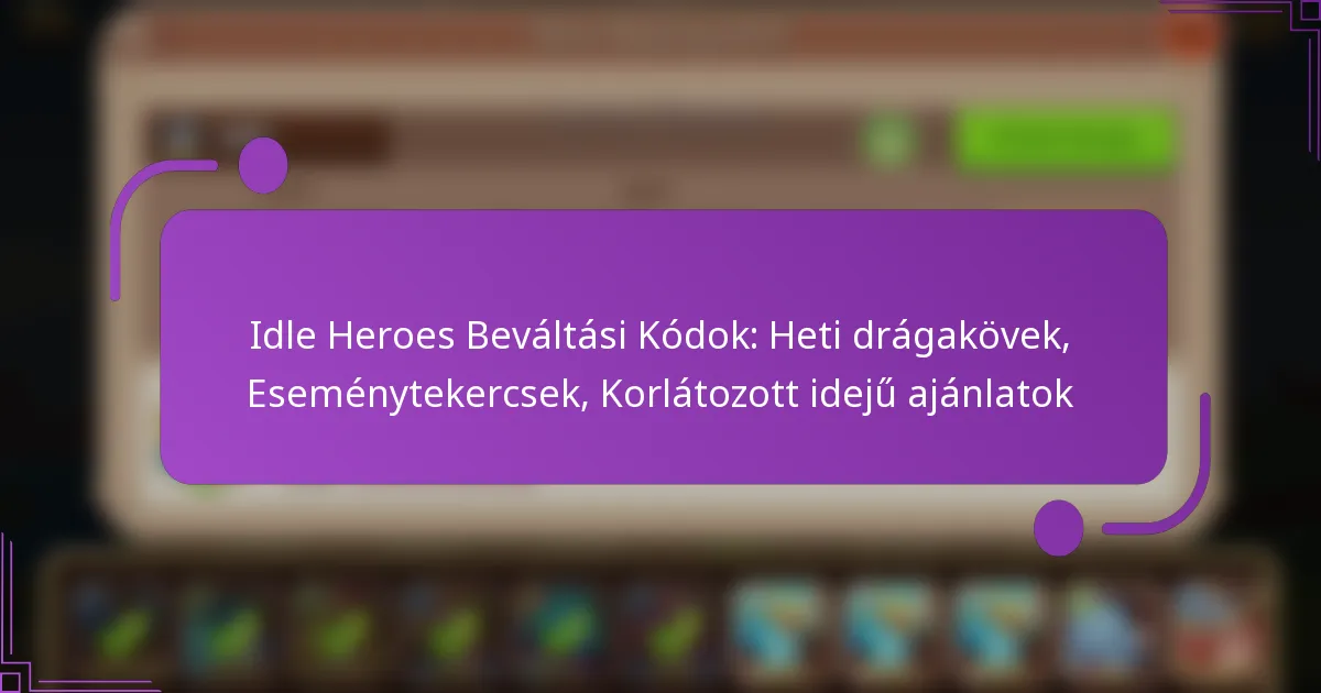 Idle Heroes Beváltási Kódok: Heti drágakövek, Eseménytekercsek, Korlátozott idejű ajánlatok