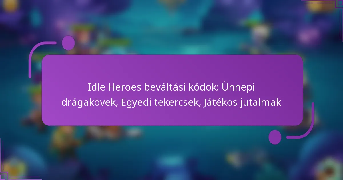 Idle Heroes beváltási kódok: Ünnepi drágakövek, Egyedi tekercsek, Játékos jutalmak