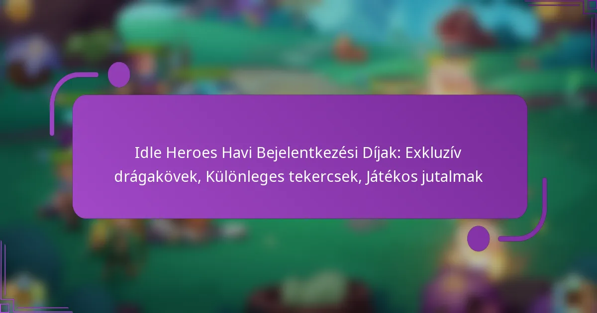 Idle Heroes Havi Bejelentkezési Díjak: Exkluzív drágakövek, Különleges tekercsek, Játékos jutalmak