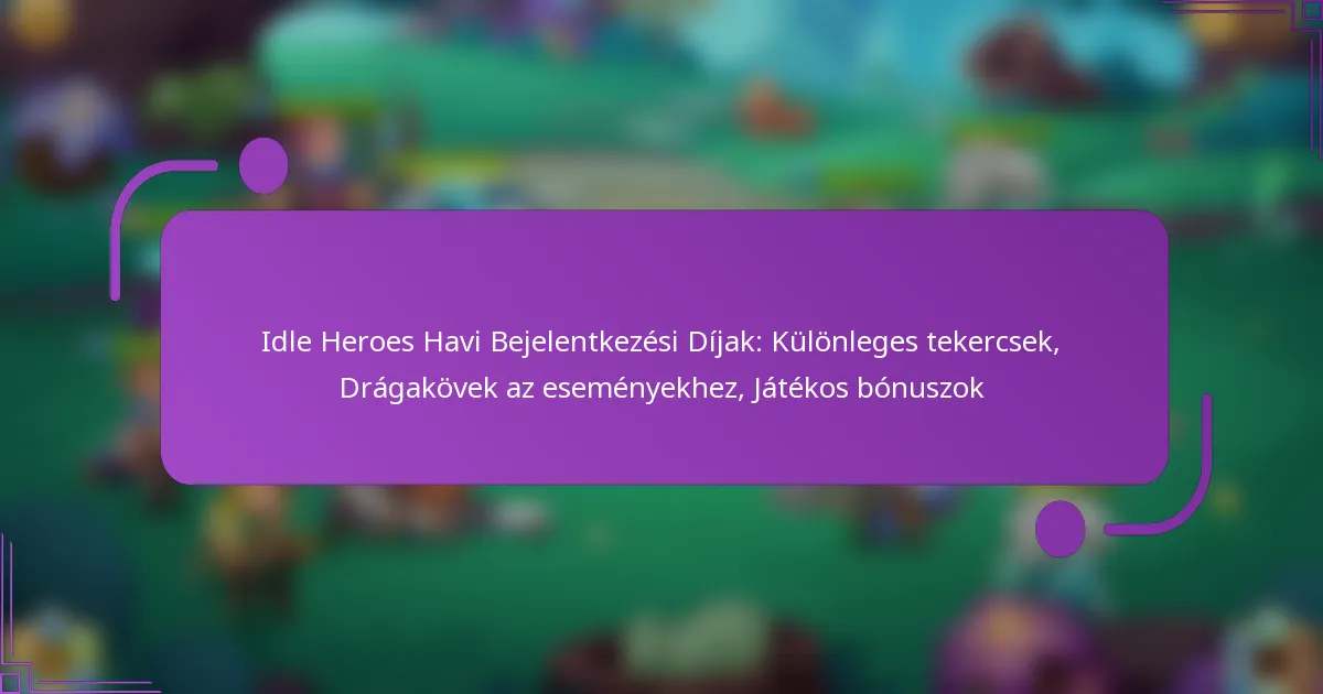 Idle Heroes Havi Bejelentkezési Díjak: Különleges tekercsek, Drágakövek az eseményekhez, Játékos bónuszok