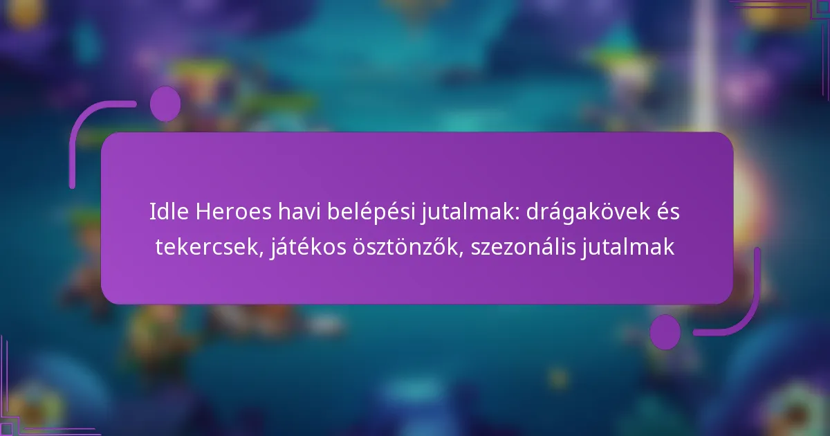 Idle Heroes havi belépési jutalmak: drágakövek és tekercsek, játékos ösztönzők, szezonális jutalmak