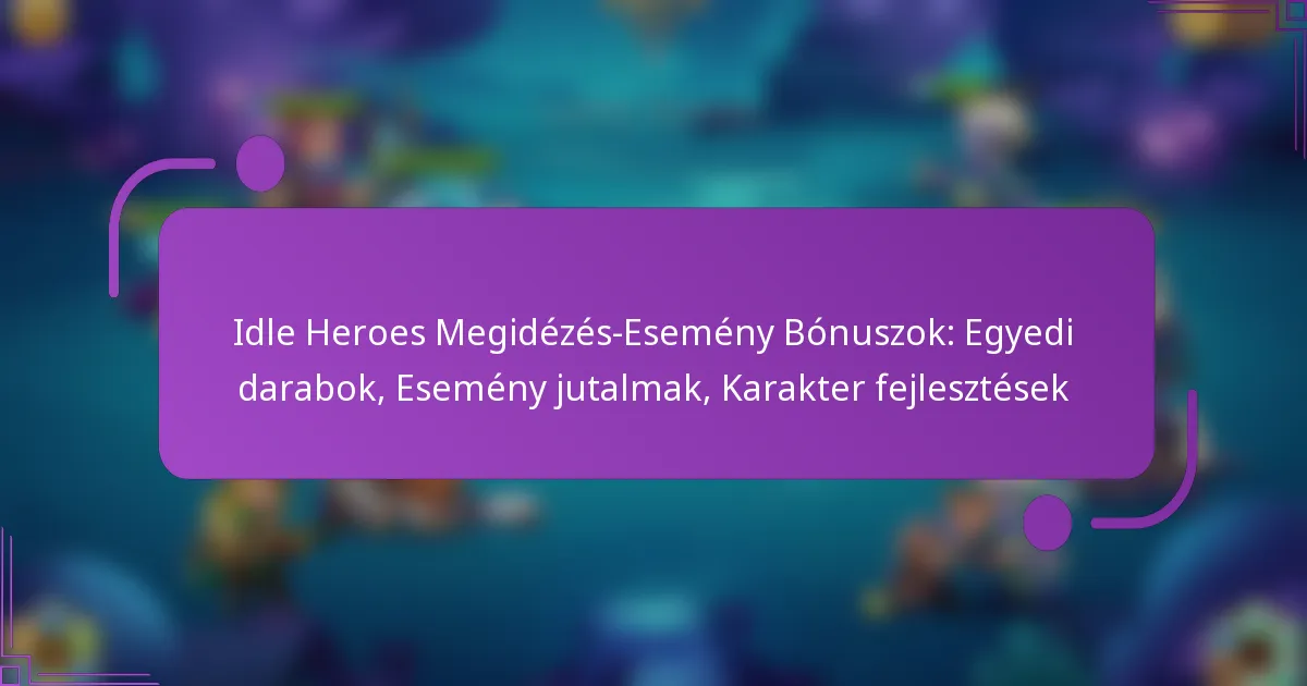 Idle Heroes Megidézés-Esemény Bónuszok: Egyedi darabok, Esemény jutalmak, Karakter fejlesztések