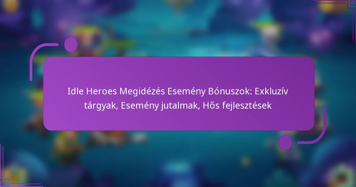 Idle Heroes Megidézés Esemény Bónuszok: Exkluzív tárgyak, Esemény jutalmak, Hős fejlesztések