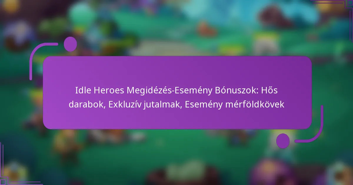 Idle Heroes Megidézés-Esemény Bónuszok: Hős darabok, Exkluzív jutalmak, Esemény mérföldkövek