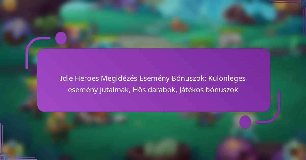 Idle Heroes Megidézés-Esemény Bónuszok: Különleges esemény jutalmak, Hős darabok, Játékos bónuszok