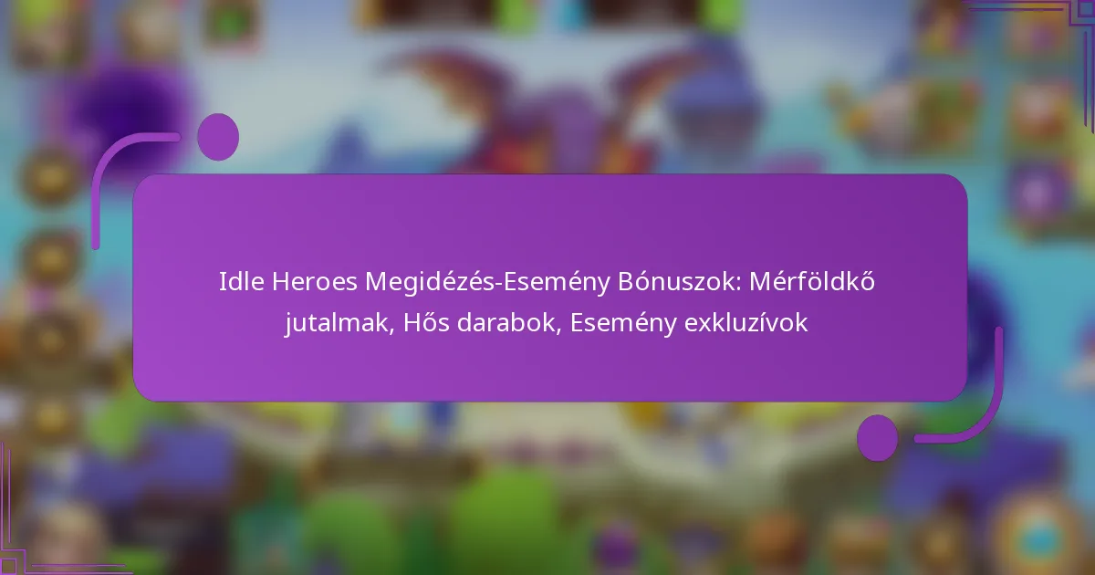 Idle Heroes Megidézés-Esemény Bónuszok: Mérföldkő jutalmak, Hős darabok, Esemény exkluzívok