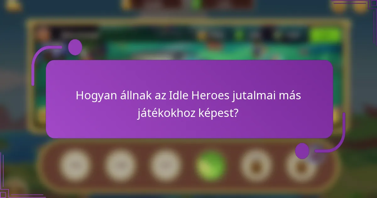 Hogyan állnak az Idle Heroes jutalmai más játékokhoz képest?