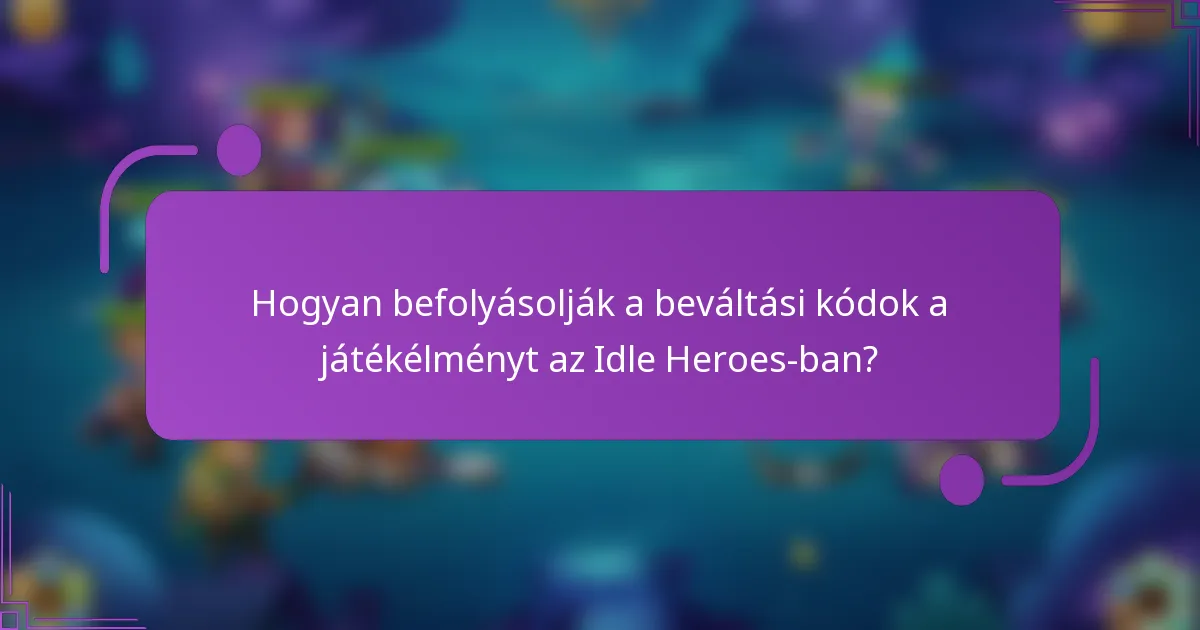 Hogyan befolyásolják a beváltási kódok a játékélményt az Idle Heroes-ban?