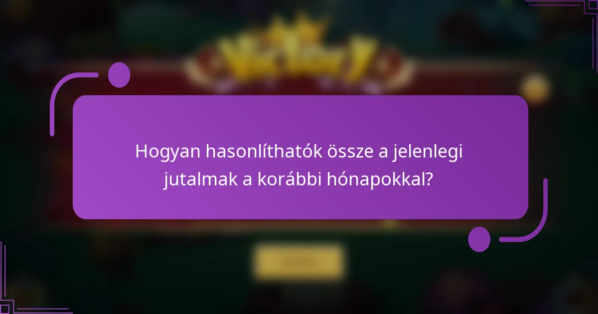Hogyan hasonlíthatók össze a jelenlegi jutalmak a korábbi hónapokkal?