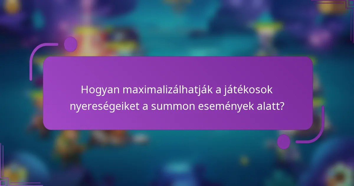 Hogyan maximalizálhatják a játékosok nyereségeiket a summon események alatt?