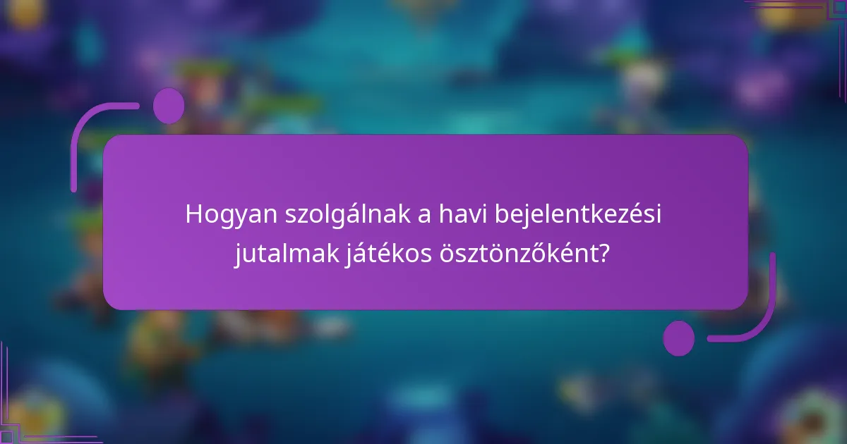 Hogyan szolgálnak a havi bejelentkezési jutalmak játékos ösztönzőként?
