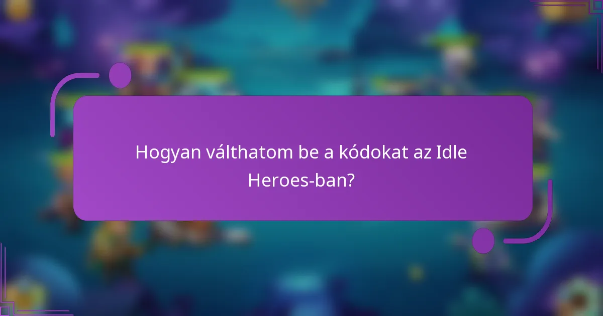 Hogyan válthatom be a kódokat az Idle Heroes-ban?