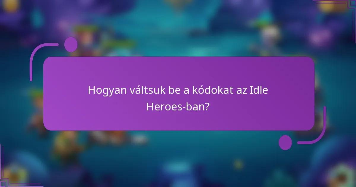 Hogyan váltsuk be a kódokat az Idle Heroes-ban?