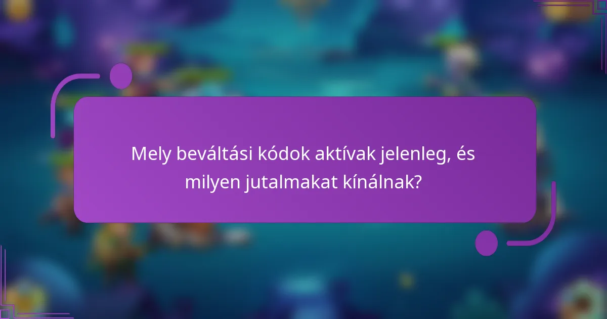 Mely beváltási kódok aktívak jelenleg, és milyen jutalmakat kínálnak?