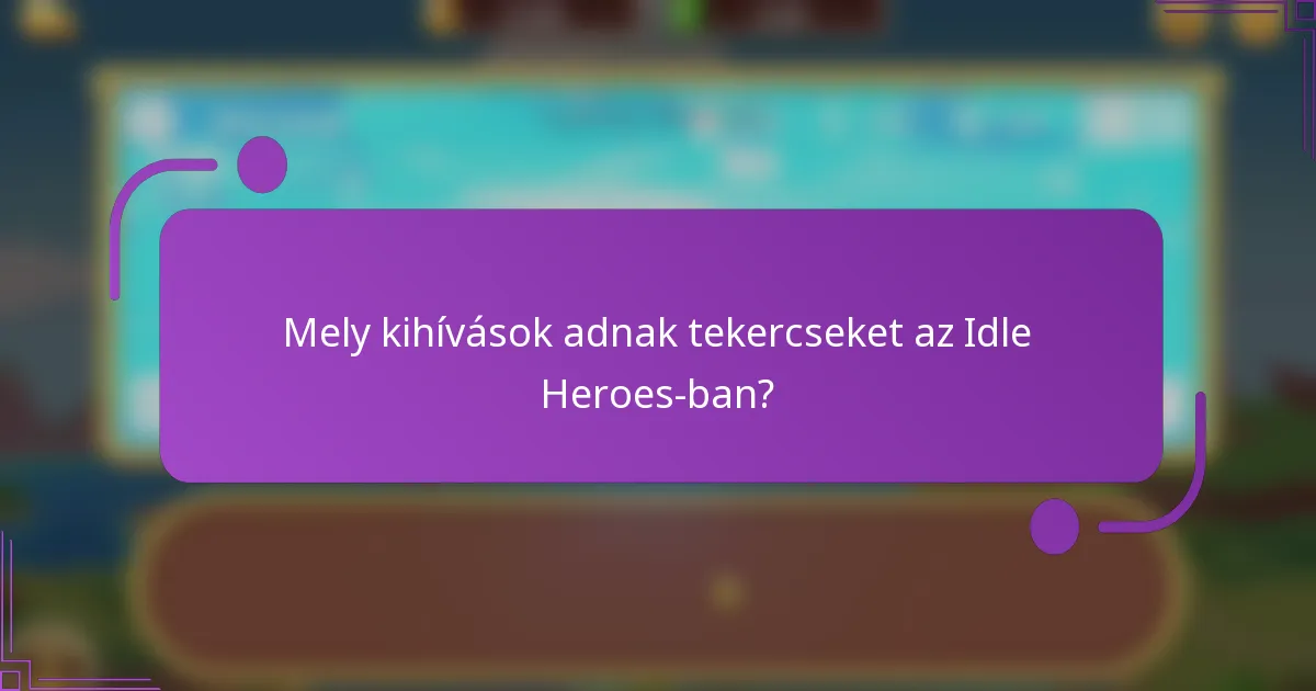 Mely kihívások adnak tekercseket az Idle Heroes-ban?