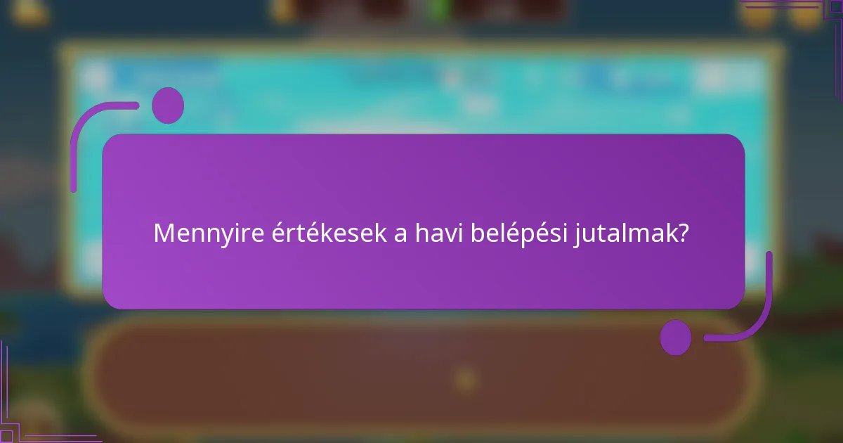 Mennyire értékesek a havi belépési jutalmak?