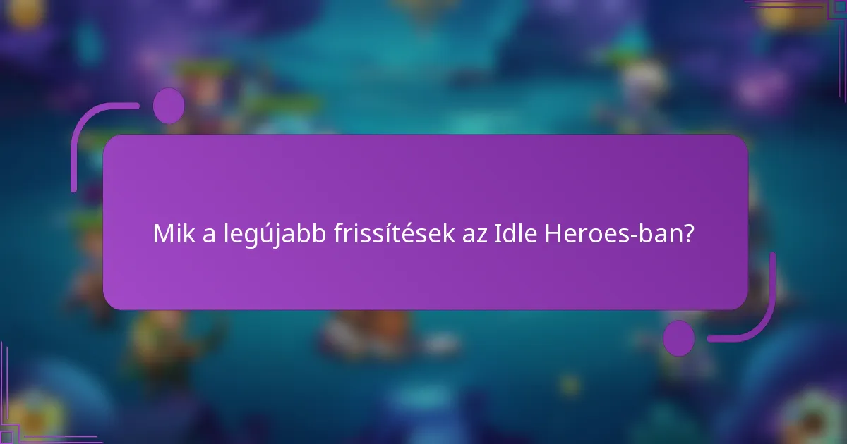 Mik a legújabb frissítések az Idle Heroes-ban?