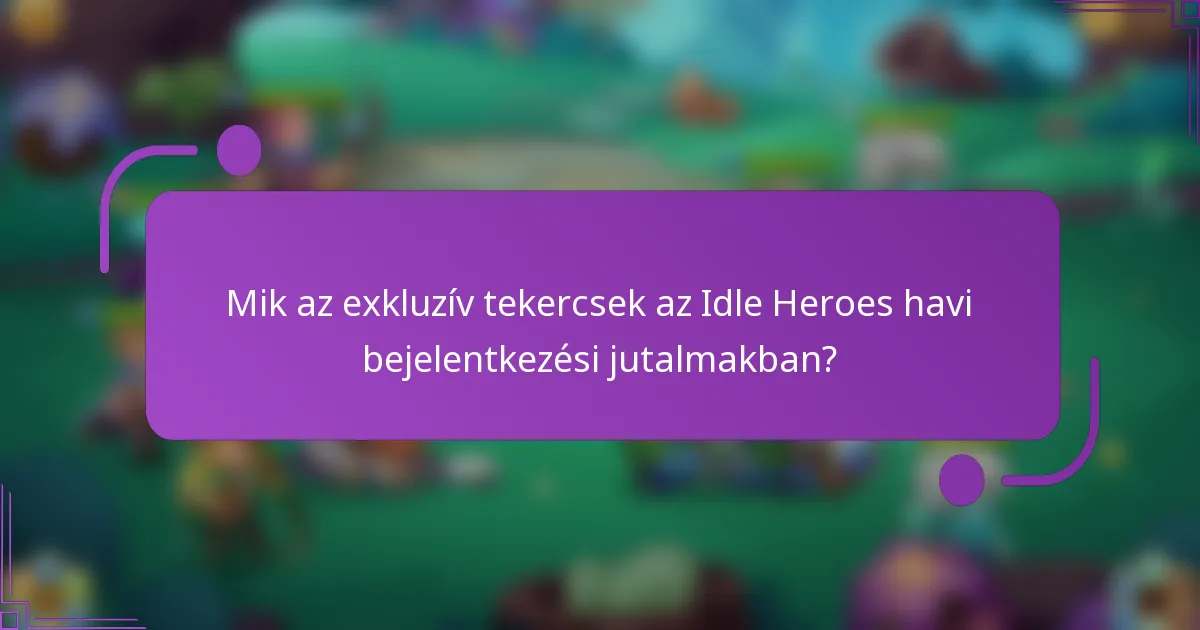Mik az exkluzív tekercsek az Idle Heroes havi bejelentkezési jutalmakban?