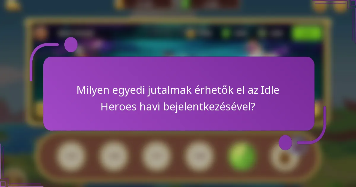 Milyen egyedi jutalmak érhetők el az Idle Heroes havi bejelentkezésével?