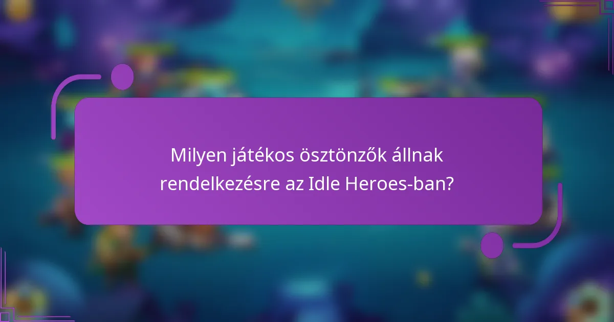 Milyen játékos ösztönzők állnak rendelkezésre az Idle Heroes-ban?