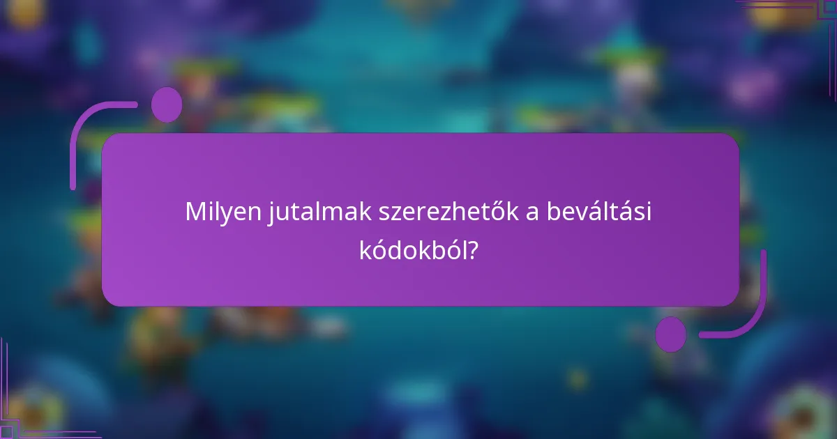 Milyen jutalmak szerezhetők a beváltási kódokból?