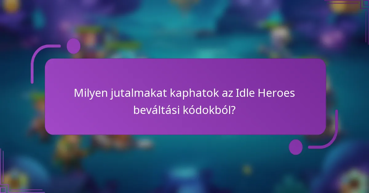 Milyen jutalmakat kaphatok az Idle Heroes beváltási kódokból?