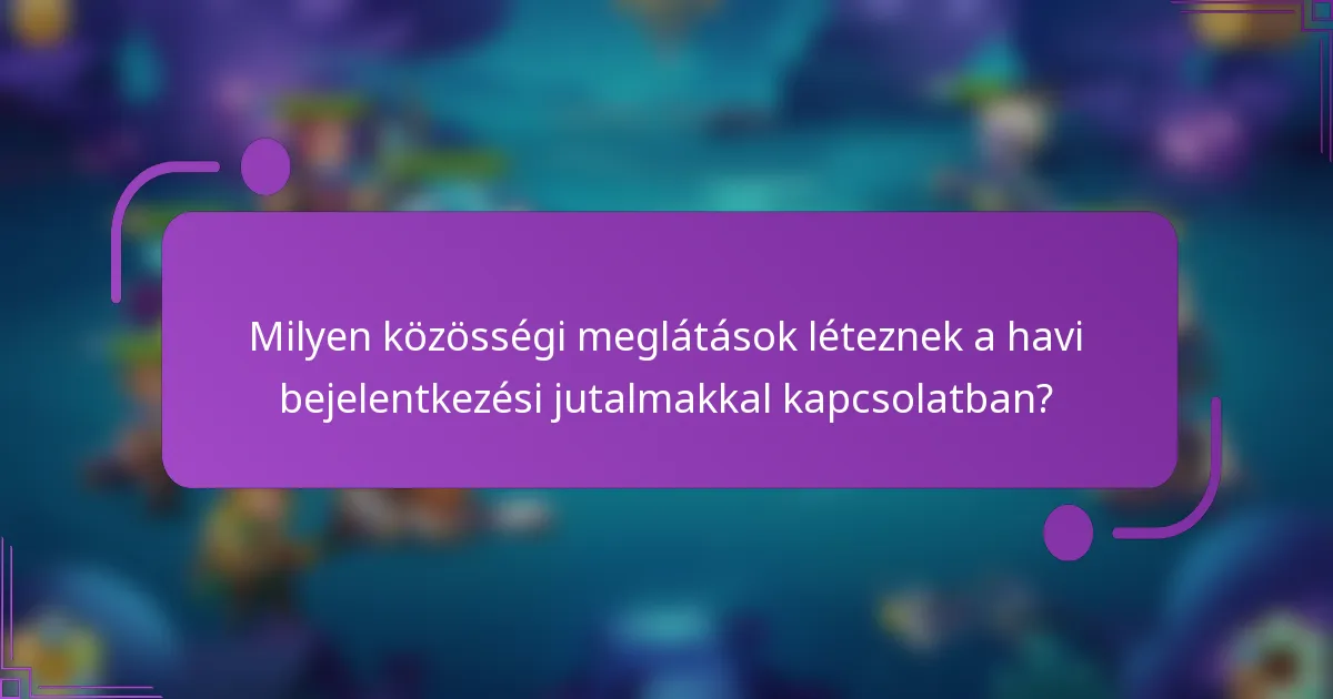 Milyen közösségi meglátások léteznek a havi bejelentkezési jutalmakkal kapcsolatban?