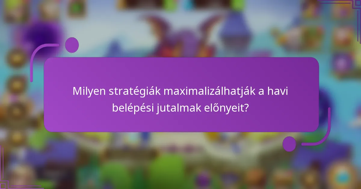 Milyen stratégiák maximalizálhatják a havi belépési jutalmak előnyeit?