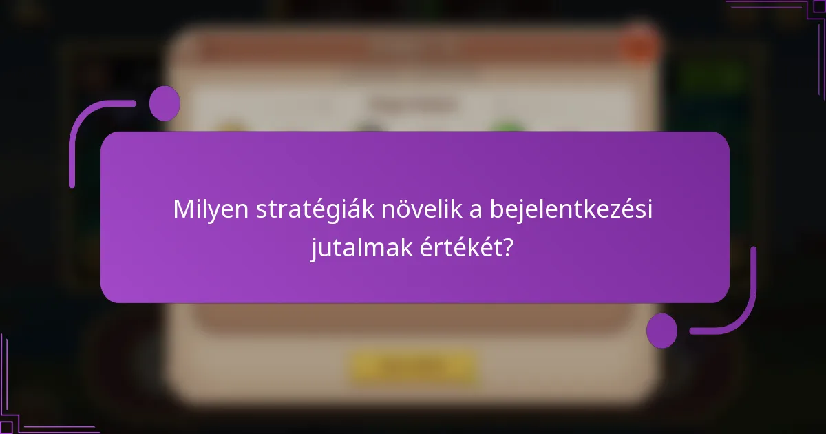 Milyen stratégiák növelik a bejelentkezési jutalmak értékét?